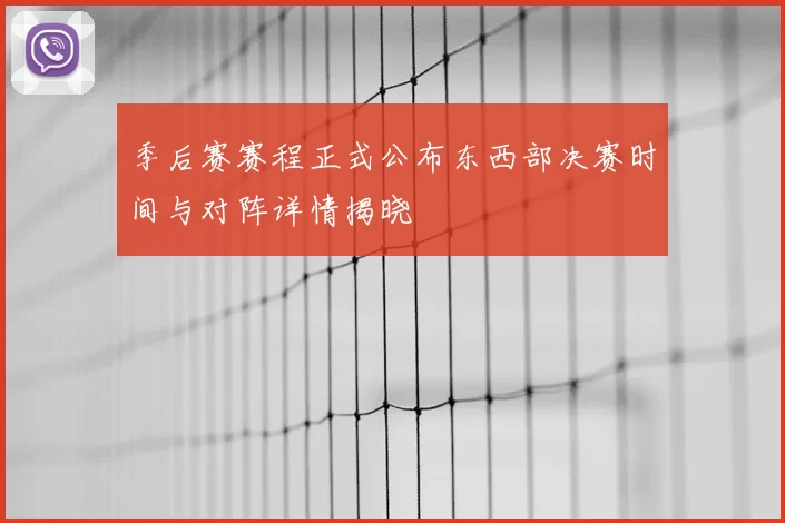 季后赛赛程正式公布东西部决赛时间与对阵详情揭晓