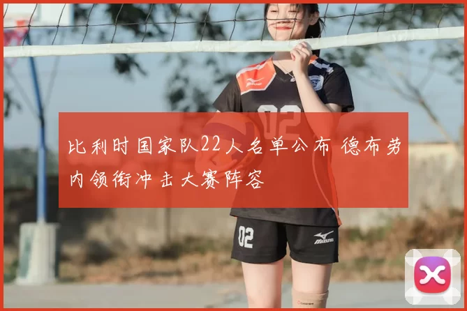比利时国家队22人名单公布 德布劳内领衔冲击大赛阵容