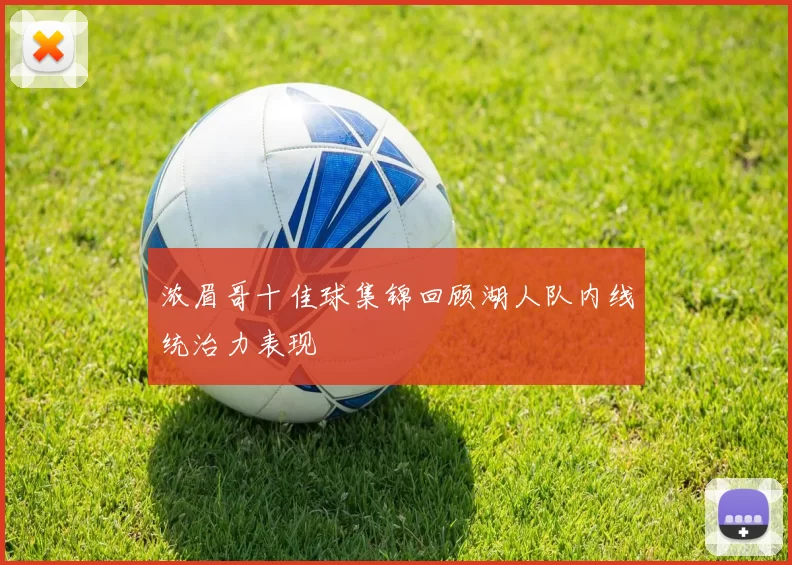 浓眉哥十佳球集锦回顾湖人队内线统治力表现