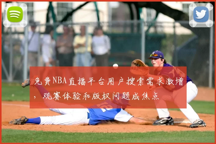 免费NBA直播平台用户搜索需求激增，观赛体验和版权问题成焦点
