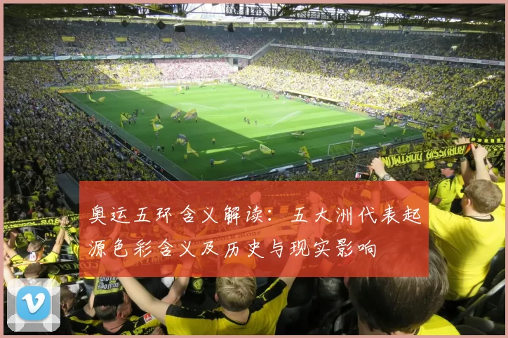 奥运五环含义解读：五大洲代表起源色彩含义及历史与现实影响