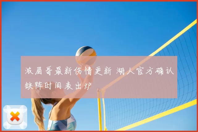 浓眉哥最新伤情更新 湖人官方确认缺阵时间表出炉