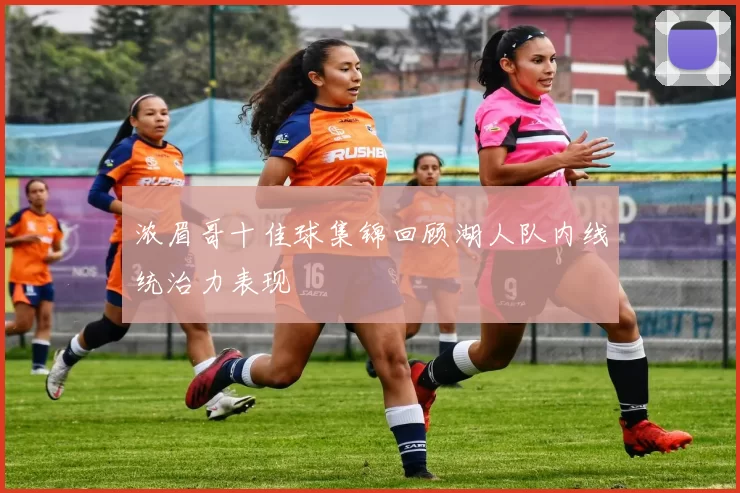 浓眉哥十佳球集锦回顾湖人队内线统治力表现