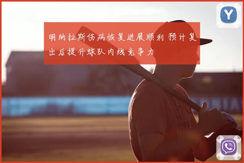 明纳拉斯伤病恢复进展顺利 预计复出后提升球队内线竞争力